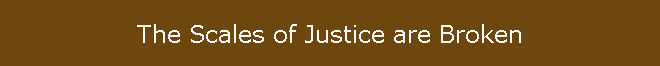 The Scales of Justice are Broken